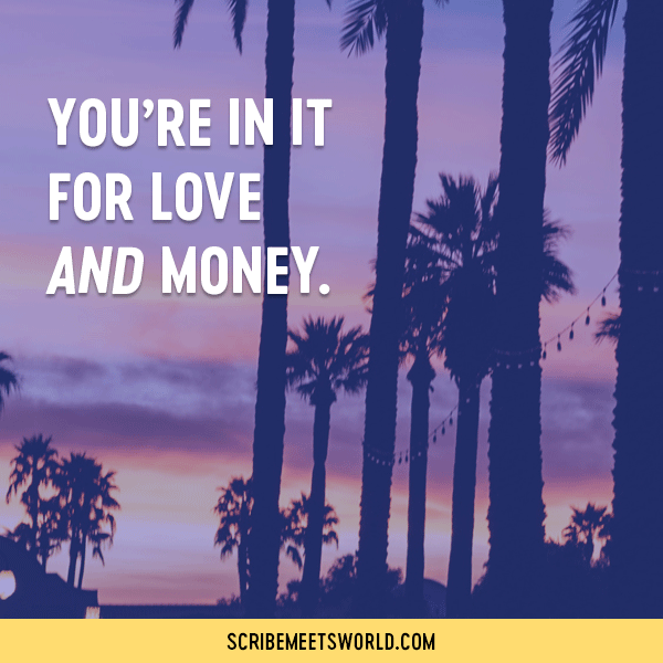 You’re in it for love AND money.