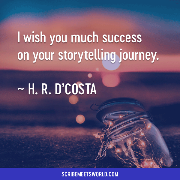 I wish you much success on your storytelling journey. ~ H. R. D'Costa