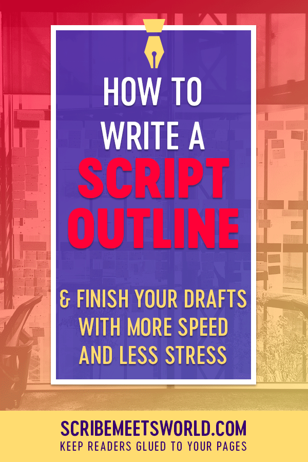 Script outline posted to a glass wall with text overlay: How to write a script outline…and finish your draft with more speed and less stress.