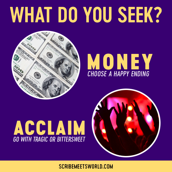 What do you seek? If MONEY, choose a happy ending (image of cash). If ACCLAIM, go with tragic or bittersweet (image of hands in the air, at a concert).